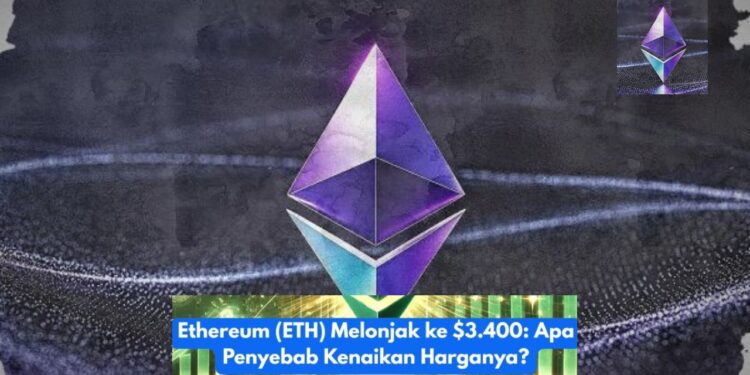 Ethereum Tembus $3.400, Apa Faktor di Balik Lonjakannya